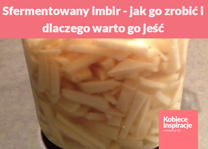 Sfermentowany imbir - jak go zrobić i dlaczego warto go jeść