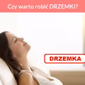 Czy warto robić DRZEMKI?