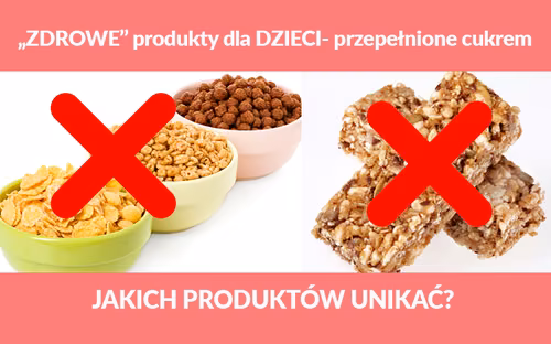 „ZDROWE” produkty dla DZIECI- przepełnione cukrem