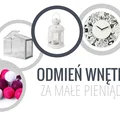 Odmień swoje mieszkanie za małe pieniądze - tanie i efektowne dodatki!