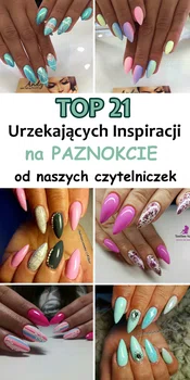 TOP 21 Urzekających Inspiracji na Modne Paznokcie od Naszych Czytelniczek