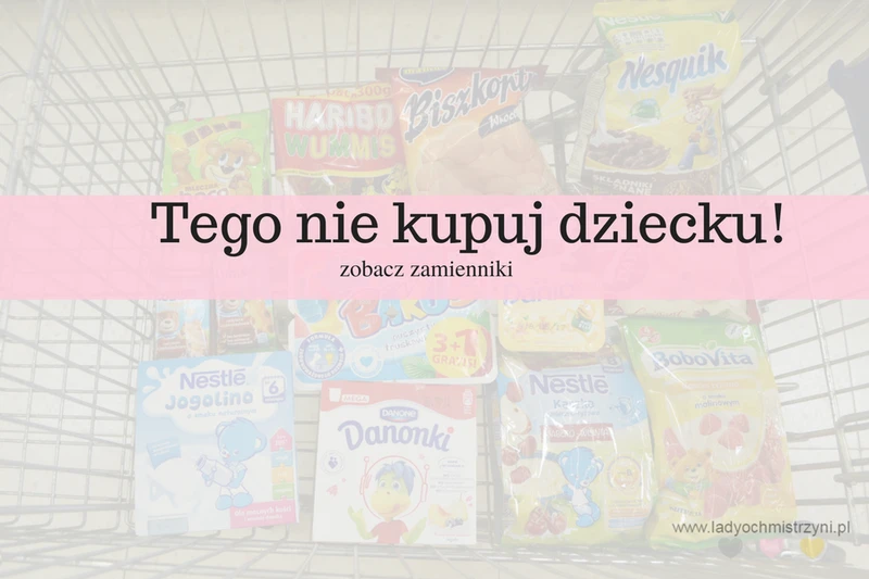 Tego nie kupuj dziecku - zobacz domowe zamienniki