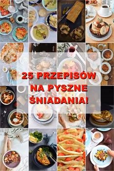 25 PRZEPISÓW NA PYSZNE ŚNIADANIA
