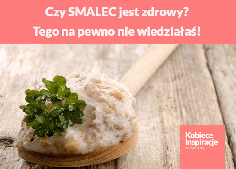 Czy SMALEC jest zdrowy? Tego na pewno nie wiedziałaś!
