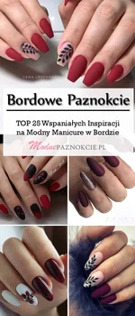 Bordowe Paznokcie: TOP 25 Wspaniałych Inspiracji na Modny Manicure w Bordzie