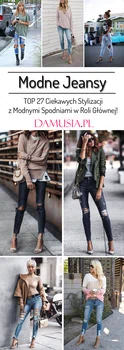 Modne Jeansy – TOP 27 Ciekawych Stylizacji z Modnymi Spodniami w Roli Głównej!