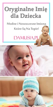Oryginalne Imię dla Dziecka: Modne i Nowoczesne Imiona Które Są Na Topie!