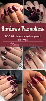 Bordowe Paznokcie w Nowym Wydaniu – TOP 20 Niesamowitych Inspiracji dla Was!