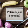 Chcesz dostarczyć organizmowi więcej BŁONNIKA? Sprawdź co i jak warto jeść.
