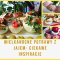 Wielkanocne potrawy z jajem- ciekawe inspiracje