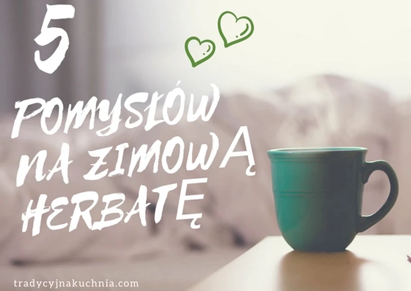 5 pomysłów na zimową herbatę