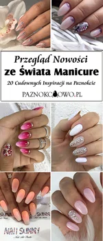 Przegląd Trendów ze Świata Manicure: TOP 20 Perfekcyjnych Inspiracji na Modne Paznokcie