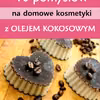 10 pomysłów na domowe kosmetyki z olejem kokosowym