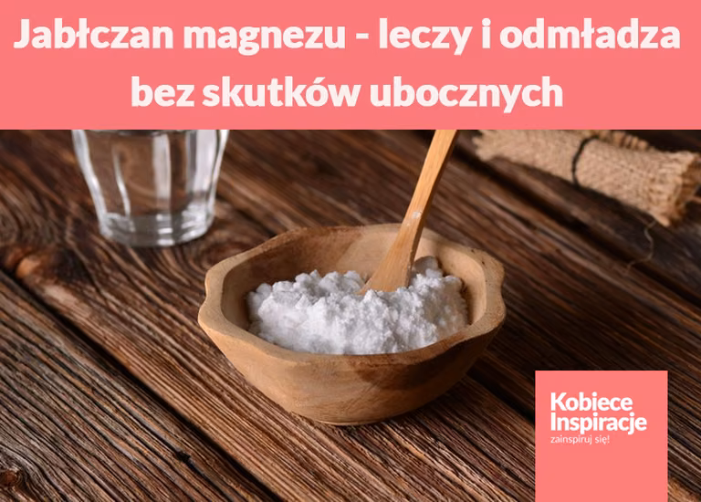 Jabłczan magnezu - leczy i odmładza bez skutków ubocznych