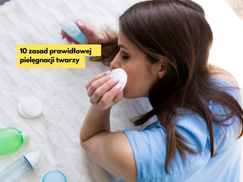 10 zasad prawidłowej pielęgnacji twarzy
