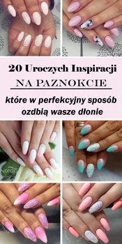 20 Uroczych Inspiracji na Paznokcie, które w perfekcyjny sposób ozdobią Wasze dłonie