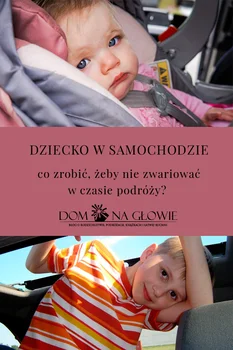 DZIECKO W SAMOCHODZIE – CO ZROBIĆ, ŻEBY NIE ZWARIOWAĆ W CZASIE PODRÓŻY?
