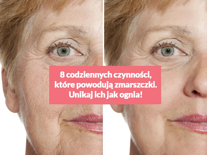8 codziennych czynności, które powodują zmarszczki. Unikaj ich jak ognia!