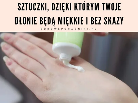 Sztuczki, dzięki którym Twoje dłonie będą miękkie i bez skazy
