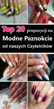 Top 20 Propozycji na Modne Paznokcie od Naszych Czytelników