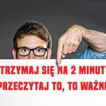 Zatrzymaj się na 2 minuty i przeczytaj to! To jest ważne!