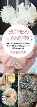 Bombki z Papieru – TOP 20+ Ciekawych Inspiracji na Święta Które Możecie Przygotować Własnoręcznie