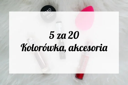 5 za 20 zł - tanie kosmetyki warte swojej ceny