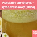 Naturalny antybiotyk – syrop czosnkowy [video]
