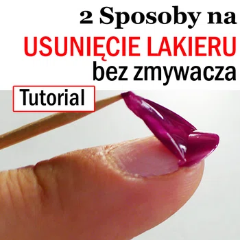 2 Sposoby na usunięcie lakieru bez zmywacza