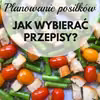 PLANOWANIE POSIŁKÓW – JAK WYBIERAĆ PRZEPISY