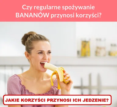 Czy regularne spożywanie BANANÓW przynosi korzyści?