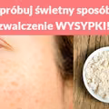 Wypróbuj świetny sposób na zwalczenie WYSYPKI!
