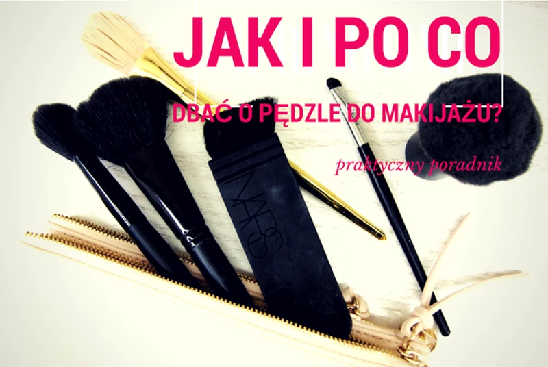 JAK I PO CO REGULARNIE CZYŚCIĆ PĘDZLE DO MAKIJAŻU?