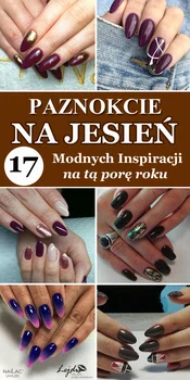 Paznokcie na Jesień: 17 Modnych Inspiracji, Które Są Modne w Tym Sezonie!